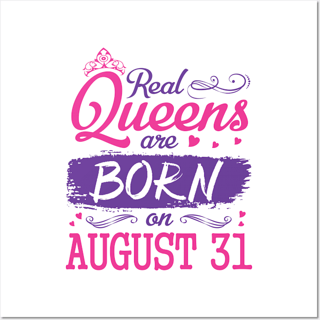 Real Queens Are Born On August 31 Happy Birthday To Me You Nana Mom Aunt Sister Wife Daughter Niece Wall Art by bakhanh123